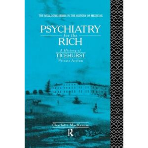 MacKenzie, Charlotte Psychiatry for the Rich: A History of Ticehurst Private Asylum 1792-1917 MacKenzie, Charlotte Psychiatry for the Rich: A History of Ticehurst Private Asylum 1792-1917