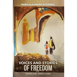ALEJANDRO GUTIÉRREZ, MARIO Voices and Stories of Freedom: Parallel Realities ALEJANDRO GUTIÉRREZ, MARIO Voices and Stories of Freedom: Parallel Realities