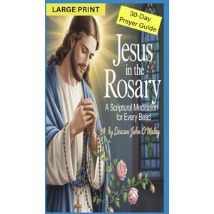 O'Maley, Deacon John Jesus in the Rosary: A Scriptural Meditation for Every Bead 30 Daily Catholic Prayers (Deacon O'Maley's Catholic Books) O'Maley, Deacon John Jesus in the Rosary: A Scriptural Meditation for Every Bead 30 Daily Catholic Prayers (Deacon O'Maley's Catholic Books)