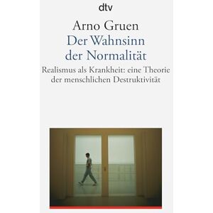 Gruen, Arno Der Wahnsinn der Normalität: Realismus als Krankheit. Eine Theorie der menschlichen Destruktivität Gruen, Arno Der Wahnsinn der Normalität: Realismus als Krankheit. Eine Theorie der menschlichen Destruktivität