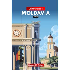 Batten, Samuel K Guida turistica di MOLDAVIA 2026: Esplora Chișinău e le attrazioni, la cultura, la cucina e le gemme nascoste del cuore autentico d'Europa con i consigli degli esperti Batten, Samuel K Guida turistica di MOLDAVIA 2026: Esplora Chișinău e le attrazioni, la cultura, la cucina e le gemme nascoste del cuore autentico d'Europa con i consigli degli esperti