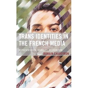 Lexington Books Trans Identities in the French Media: Representation, Visibility, Recognition Lexington Books Trans Identities in the French Media: Representation, Visibility, Recognition