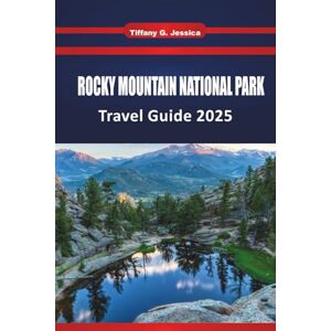 Jessica, Tiffany G. Rocky Mountain National Park Travel Guide 2025: Explore Colorado Top Hikes, Scenic Drives, Wildlife, Must see sight , Itineraries and Adventurers Jessica, Tiffany G. Rocky Mountain National Park Travel Guide 2025: Explore Colorado Top Hikes, Scenic Drives, Wildlife, Must see sight , Itineraries and Adventurers