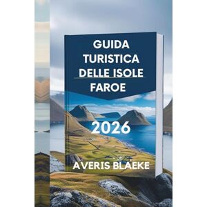 Blaeke, Averis GUIDA TURISTICA DELLE ISOLE FAROE 2026: Capolavoro della natura: coste frastagliate e scogliere maestose Blaeke, Averis GUIDA TURISTICA DELLE ISOLE FAROE 2026: Capolavoro della natura: coste frastagliate e scogliere maestose