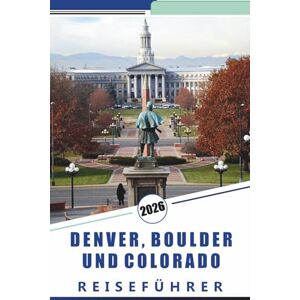 Rosson, Kevin D. DENVER, BOULDER UND COLORADO REISEFÜHRER 2026: Erkunden Sie die Rockies, Top-Attraktionen, Bergstädte, malerische Nebenstraßen, kulturelle Sehenswürdigkeiten, lokale Küche und Outdoor-Abenteuer Rosson, Kevin D. DENVER, BOULDER UND COLORADO REISEFÜHRER 2026: Erkunden Sie die Rockies, Top-Attraktionen, Bergstädte, malerische Nebenstraßen, kulturelle Sehenswürdigkeiten, lokale Küche und Outdoor-Abenteuer