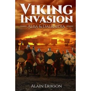 Erikson, Alain Viking Invasion: Alba & Dalraidia: 1 Erikson, Alain Viking Invasion: Alba & Dalraidia: 1