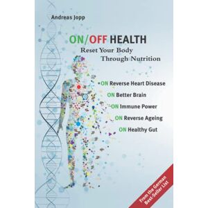 Jopp, Andreas ON/OFF HEALTH: Reset Your Body Through Nutrition. Reverse the Aging Process: Improve Heart Disease, the Immune System, Brain and Gut Health. Jopp, Andreas ON/OFF HEALTH: Reset Your Body Through Nutrition. Reverse the Aging Process: Improve Heart Disease, the Immune System, Brain and Gut Health.