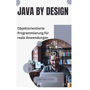 Greystone, Elian Java by Design: Objektorientierte Programmierung für reale Anwendungen Greystone, Elian Java by Design: Objektorientierte Programmierung für reale Anwendungen