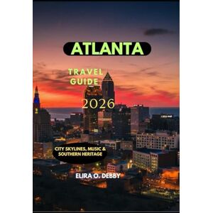 O. DEBBY, ELIRA ATLANTA TRAVEL GUIDE 2026: City Skylines, Music & Southern Heritage (The Wanderlust Collection) O. DEBBY, ELIRA ATLANTA TRAVEL GUIDE 2026: City Skylines, Music & Southern Heritage (The Wanderlust Collection)