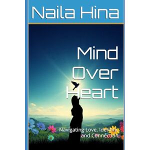 Hina, Naila Mind Over Heart: Navigating Love, Identity, and Connection (The Introspective Heart) Hina, Naila Mind Over Heart: Navigating Love, Identity, and Connection (The Introspective Heart)