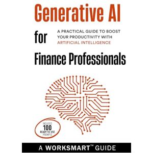 Guides, WorkSmart Generative AI for Financial Professionals (Incudes 100 Ready-to-use Prompts): A Practical Guide to Boost your Productivity with Artificial Intelligence (WorkSmart Guides) Guides, WorkSmart Generative AI for Financial Professionals (Incudes 100 Ready-to-use Prompts): A Practical Guide to Boost your Productivity with Artificial Intelligence (WorkSmart Guides)