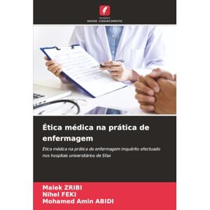 Zribi, Malek Ética médica na prática de enfermagem: Ética médica na prática de enfermagem Inquérito efectuado nos hospitais universitários de Sfax Zribi, Malek Ética médica na prática de enfermagem: Ética médica na prática de enfermagem Inquérito efectuado nos hospitais universitários de Sfax