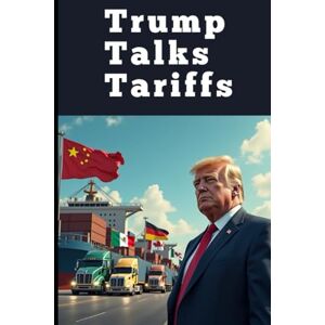 Dennison, Allen Trump Talks Tariffs: America's Trade Wars and Economic Strategy (Trump Era) Dennison, Allen Trump Talks Tariffs: America's Trade Wars and Economic Strategy (Trump Era)