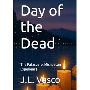 Vasco, J.L. Day of the Dead: The Patzcuaro, Michoacan Experience Vasco, J.L. Day of the Dead: The Patzcuaro, Michoacan Experience