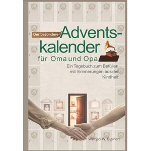 Steinert, Wilfried W. Der besondere Adventskalender für Oma und Opa: Ein Tagebuch zum Befüllen mit Erinnerungen aus der Kindheit Steinert, Wilfried W. Der besondere Adventskalender für Oma und Opa: Ein Tagebuch zum Befüllen mit Erinnerungen aus der Kindheit