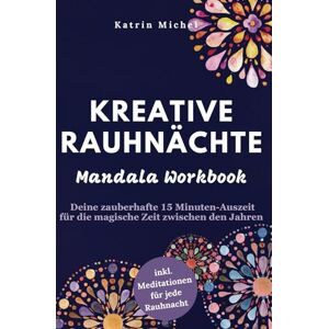 Michel, Katrin Kreative Rauhnächte: Mandala Workbook Deine zauberhafte 15 Minuten-Auszeit für die magische Zeit zwischen den Jahren inkl. Meditationen für jede Rauhnacht Michel, Katrin Kreative Rauhnächte: Mandala Workbook Deine zauberhafte 15 Minuten-Auszeit für die magische Zeit zwischen den Jahren inkl. Meditationen für jede Rauhnacht