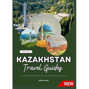 Lansell, Jordan KAZAKHSTAN TRAVEL GUIDES 2025-2026 Lansell, Jordan KAZAKHSTAN TRAVEL GUIDES 2025-2026