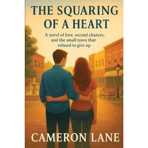 Lane, Cameron The Squaring of a Heart: A Novel of Love, Second Chances, and the Small Town That Refused to Give Up Lane, Cameron The Squaring of a Heart: A Novel of Love, Second Chances, and the Small Town That Refused to Give Up