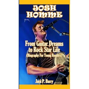 Barry, Jack P. JOSH HOMME: From Guitar Dreams to Rockstar Life (Biography for Young Readers) Barry, Jack P. JOSH HOMME: From Guitar Dreams to Rockstar Life (Biography for Young Readers)