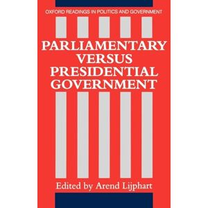 Parliamentary Versus Presidential Government (Oxford Readings in Politics and Government) Parliamentary Versus Presidential Government (Oxford Readings in Politics and Government)
