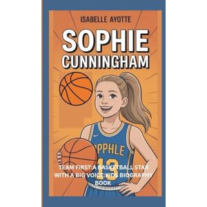 AYOTTE, ISABELLE SOPHIE CUNNINGHAM: TEAM FIRST:A BASKETBALL STAR WITH A BIG VOICE:KIDS BIOGRAPHY BOOK AYOTTE, ISABELLE SOPHIE CUNNINGHAM: TEAM FIRST:A BASKETBALL STAR WITH A BIG VOICE:KIDS BIOGRAPHY BOOK