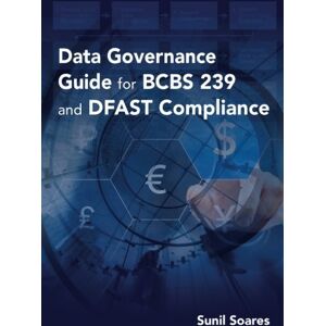 Soares, Sunil Data Governance Guide for BCBS 239 and DFAST Compliance Soares, Sunil Data Governance Guide for BCBS 239 and DFAST Compliance