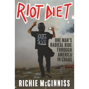 McGinniss, Richie RIOT DIET: One Man's Radical Ride Through America in Chaos: 1 McGinniss, Richie RIOT DIET: One Man's Radical Ride Through America in Chaos: 1