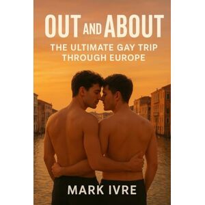 Ivre, Mark Out and About: The Ultimate Gay Trip Through Europe: 20 Vibrant Queer Destinations, 4 Seamless Routes, One Unforgettable Escape Ivre, Mark Out and About: The Ultimate Gay Trip Through Europe: 20 Vibrant Queer Destinations, 4 Seamless Routes, One Unforgettable Escape