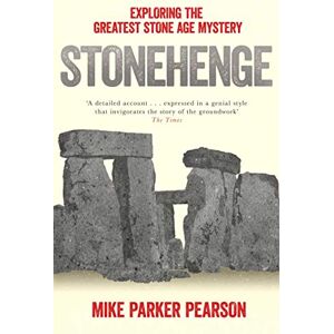 Parker Pearson, Mike Stonehenge: Exploring the greatest Stone Age mystery Parker Pearson, Mike Stonehenge: Exploring the greatest Stone Age mystery