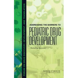 National Academy of Sciences Addressing the Barriers to Pediatric Drug Development: Workshop Summary National Academy of Sciences Addressing the Barriers to Pediatric Drug Development: Workshop Summary