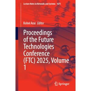 Proceedings of the Future Technologies Conference (FTC) 2025, Volume 1 (Lecture Notes in Networks and Systems, 1675) Proceedings of the Future Technologies Conference (FTC) 2025, Volume 1 (Lecture Notes in Networks and Systems, 1675)