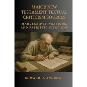 Andrews, Edward D. MAJOR NEW TESTAMENT TEXTUAL CRITICISM SOURCES: Manuscripts, Versions, and Patristic Citations Andrews, Edward D. MAJOR NEW TESTAMENT TEXTUAL CRITICISM SOURCES: Manuscripts, Versions, and Patristic Citations