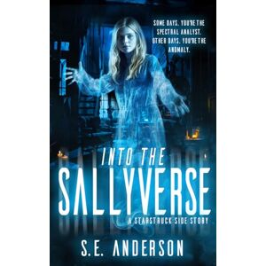 Anderson, S.E. Into the Sallyverse: A Starstruck side story (Starstruck Saga) Anderson, S.E. Into the Sallyverse: A Starstruck side story (Starstruck Saga)
