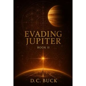 Buck, D.C. Evading Jupiter: Book II: Some truths rewrite the thinker. (Evading Jupiter: An EL.E.X. Series) Buck, D.C. Evading Jupiter: Book II: Some truths rewrite the thinker. (Evading Jupiter: An EL.E.X. Series)