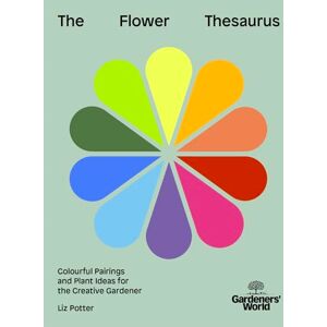 Potter, Liz Gardeners' World: The Flower Thesaurus: Colourful Pairings and Plant Ideas for the Creative Gardener Potter, Liz Gardeners' World: The Flower Thesaurus: Colourful Pairings and Plant Ideas for the Creative Gardener