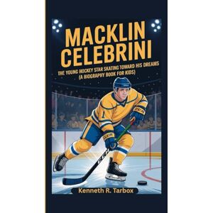 Tarbox, Kenneth R MACKLIN CELEBRINI: The Young Hockey Star Skating Toward His Dreams (A Biography Book for Kids) Tarbox, Kenneth R MACKLIN CELEBRINI: The Young Hockey Star Skating Toward His Dreams (A Biography Book for Kids)