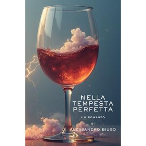 Biuso, Alessandro NELLA TEMPESTA PERFETTA: Un romanzo psicologico su amore, perdita e la ricerca di sé Biuso, Alessandro NELLA TEMPESTA PERFETTA: Un romanzo psicologico su amore, perdita e la ricerca di sé