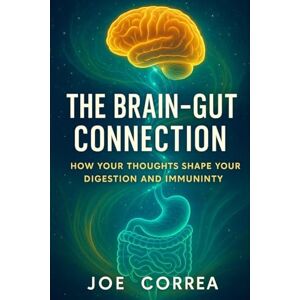 Correa, Joe The Brain-Gut Connection: Rewiring the Mind-Body Link to Heal Inflammation, Boost Energy, and Restore Balance: 4 (The Healing Brain) Correa, Joe The Brain-Gut Connection: Rewiring the Mind-Body Link to Heal Inflammation, Boost Energy, and Restore Balance: 4 (The Healing Brain)