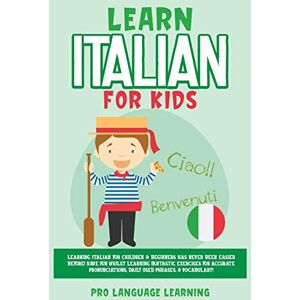 Learning, Pro Language Learn Italian for Kids: Learning Italian for Children & Beginners Has Never Been Easier Before! Have Fun Whilst Learning Fantastic Exercises for ... Daily Used Phrases, & Vocabulary! Learning, Pro Language Learn Italian for Kids: Learning Italian for Children & Beginners Has Never Been Easier Before! Have Fun Whilst Learning Fantastic Exercises for ... Daily Used Phrases, & Vocabulary!