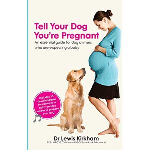 Kirkham, Dr Lewis Tell Your Dog You're Pregnant: An essential guide for dog owners who are expecting a baby Kirkham, Dr Lewis Tell Your Dog You're Pregnant: An essential guide for dog owners who are expecting a baby