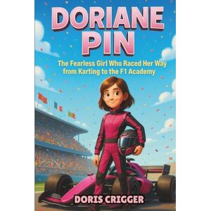 Crigger, Doris Doriane Pin Biography: The Fearless Girl Who Raced Her Way from Karting to the F1 Academy (Inspiring F1 Stories for Kids) Crigger, Doris Doriane Pin Biography: The Fearless Girl Who Raced Her Way from Karting to the F1 Academy (Inspiring F1 Stories for Kids)