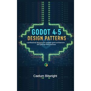 Bitwright, Caelum Godot 4.5 Design Patterns: A Professional Blueprint for Scalable Game Architecture and GDScript Best Practices (The Caelum Protocol) Bitwright, Caelum Godot 4.5 Design Patterns: A Professional Blueprint for Scalable Game Architecture and GDScript Best Practices (The Caelum Protocol)