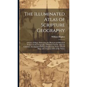 Hughes, William The Illuminated Atlas of Scripture Geography: A Series of Maps, Delineating the Physical and Historical Features in the Geography of Palestine and the ... of Each Map, and a Copious Index of the Names Hughes, William The Illuminated Atlas of Scripture Geography: A Series of Maps, Delineating the Physical and Historical Features in the Geography of Palestine and the ... of Each Map, and a Copious Index of the Names
