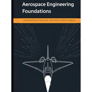 Adler, Bill Aerospace Engineering Foundations – Airbreathing Propulsion and Gas Turbine Engines: Compressors, Turbines, Combustors, Inlets, Nozzles, and Performance — With 500+ Practice Problems Adler, Bill Aerospace Engineering Foundations – Airbreathing Propulsion and Gas Turbine Engines: Compressors, Turbines, Combustors, Inlets, Nozzles, and Performance — With 500+ Practice Problems
