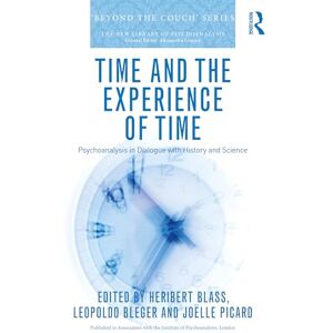 Time and the Experience of Time: Psychoanalysis in Dialogue with History and Science (The New Library of Psychoanalysis 'Beyond the Couch' Series) Time and the Experience of Time: Psychoanalysis in Dialogue with History and Science (The New Library of Psychoanalysis 'Beyond the Couch' Series)