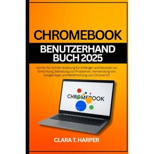 Harper, Clara T. Chromebook Benutzerhandbuch 2025: Schritt-für-Schritt-Anleitung für Anfänger und Senioren zur Einrichtung, Behebung von Problemen, Verwendung von Google Apps und Beherrschung von Chrome OS Harper, Clara T. Chromebook Benutzerhandbuch 2025: Schritt-für-Schritt-Anleitung für Anfänger und Senioren zur Einrichtung, Behebung von Problemen, Verwendung von Google Apps und Beherrschung von Chrome OS