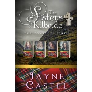 Castel, Jayne The Sisters of Kilbride: The Complete Series: A Medieval Scottish Romance Castel, Jayne The Sisters of Kilbride: The Complete Series: A Medieval Scottish Romance