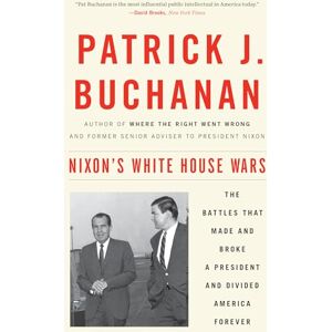 Patrick J. Buchanan Nixon's White House Wars: The Battles That Made and Broke a President and Divided America Forever Patrick J. Buchanan Nixon's White House Wars: The Battles That Made and Broke a President and Divided America Forever