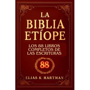K. Hartman, Elías La Biblia etíope: Los 88 libros completos de las Escrituras: Una introducción al canon sagrado de la Iglesia Ortodoxa Etíope, incluidos Enoc, Jubileos y Meqabyan K. Hartman, Elías La Biblia etíope: Los 88 libros completos de las Escrituras: Una introducción al canon sagrado de la Iglesia Ortodoxa Etíope, incluidos Enoc, Jubileos y Meqabyan