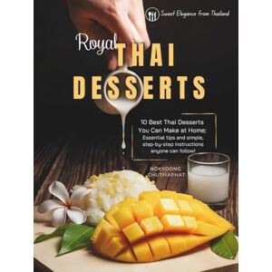 Chutiyaphat, Nokyoong Thai Desserts Cookbook: Authentic Recipes for Classic Sweets like Mango Sticky Rice, Khanom Chan, Luk Chup, Khanom Krok & More – With Step-by-Step Instructions and Ingredient Tips Chutiyaphat, Nokyoong Thai Desserts Cookbook: Authentic Recipes for Classic Sweets like Mango Sticky Rice, Khanom Chan, Luk Chup, Khanom Krok & More – With Step-by-Step Instructions and Ingredient Tips